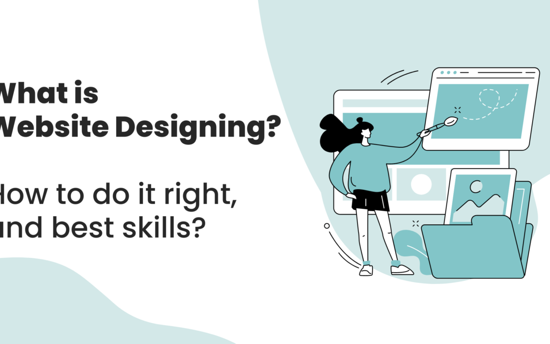 What is Website Designing, how to do it right, and best skills?